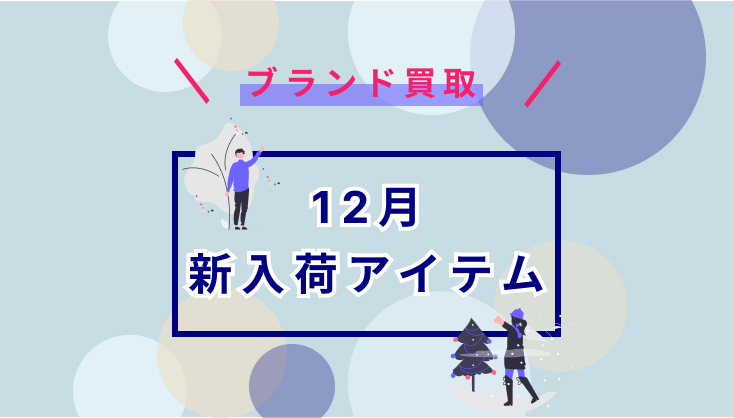 【12月新入荷】注目の人気アイテムを厳選ピックアップ！