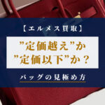 【エルメス買取】"定価超え"か"定価以下"か？バッグの見極め方