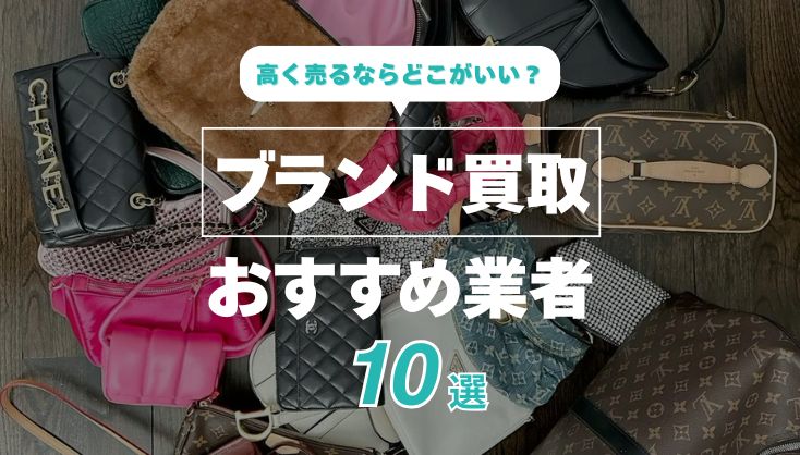 ブランド買取はどこがいい？失敗しない買取店｜厳選10店舗を紹介！