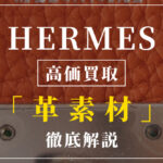 【エルメス】高額買取を左右する革素材を徹底解説！