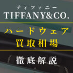 ティファニー「ハードウェア」の驚異的なリセール率をプロバイヤーが徹底解説！